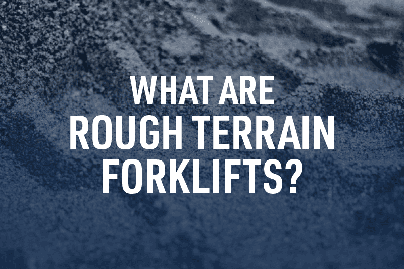What Are Rough Terrain Forklifts?