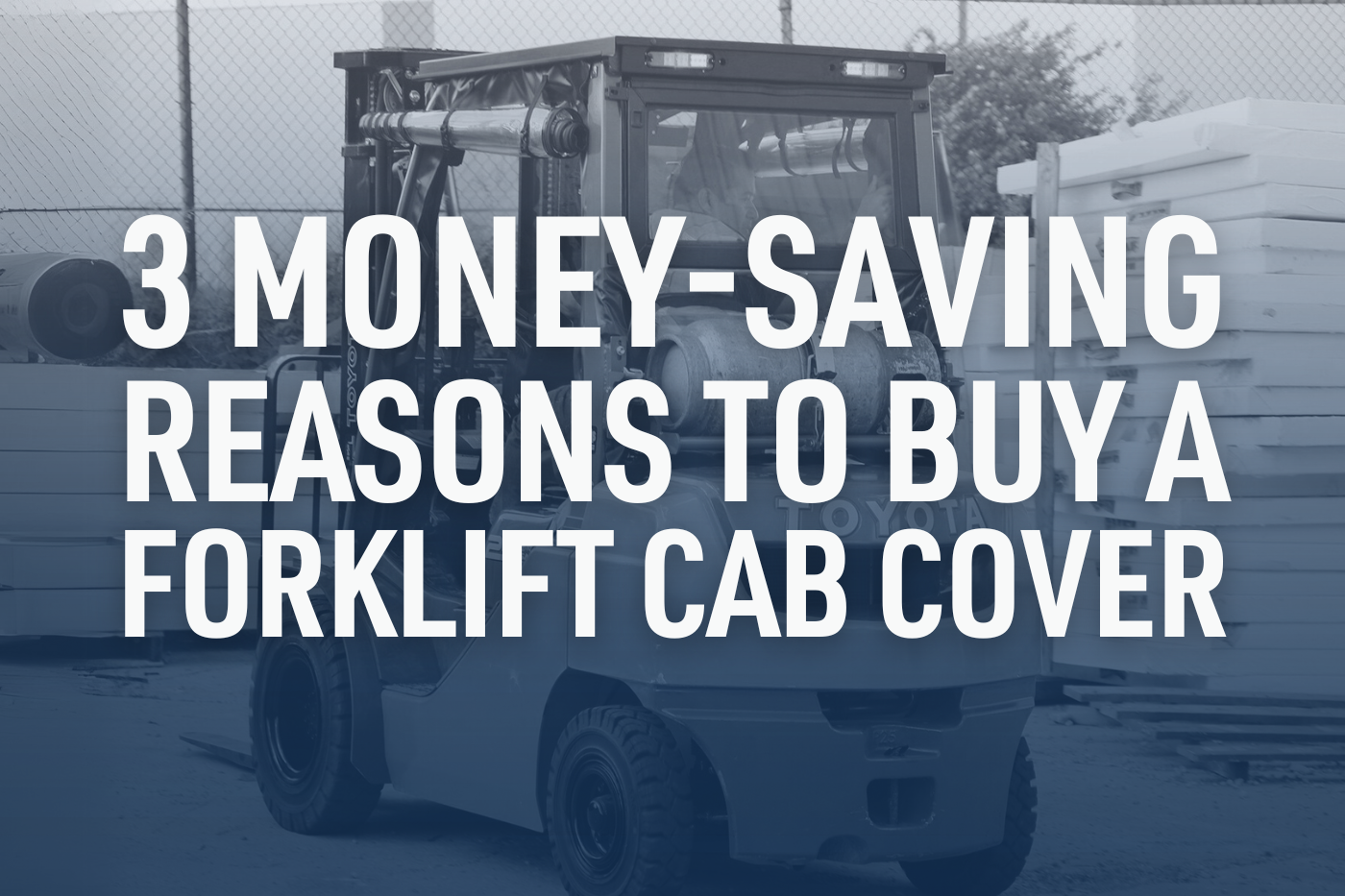 Money-Saving Reasons to Buy a Forklift Cab Cover