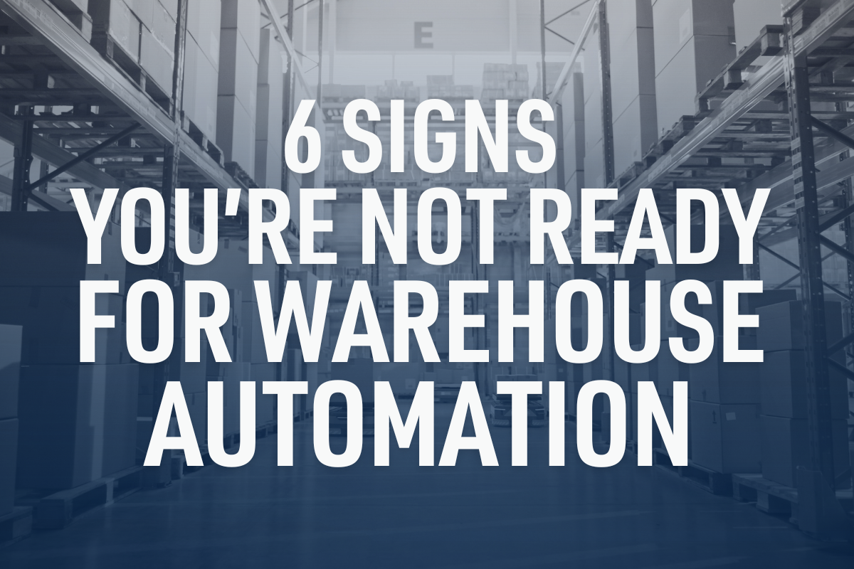 Signs You're Not Ready for Warehouse Automation