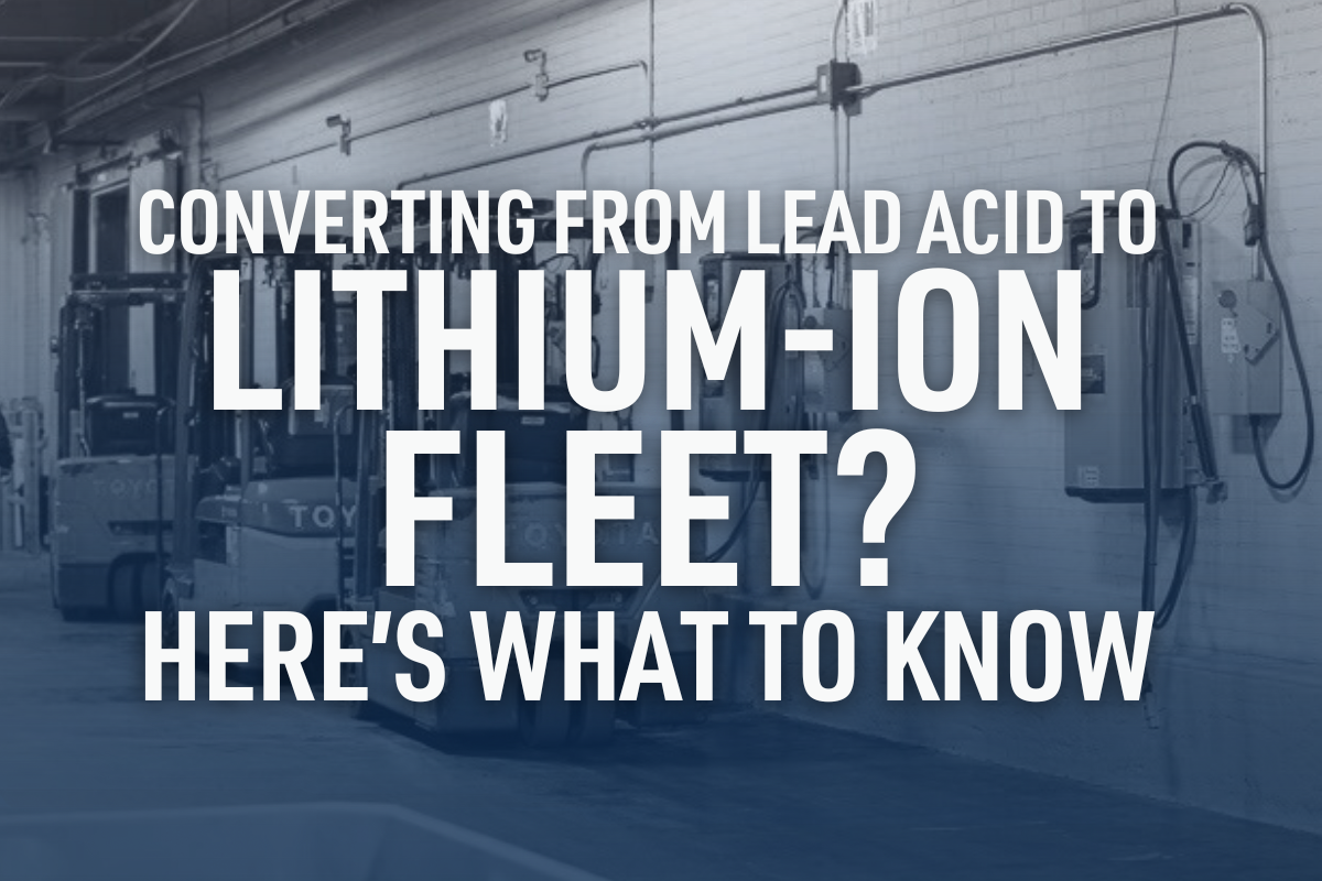 Convert Your Forklift Fleet to Lithium-Ion Batteries: What You Need to Know